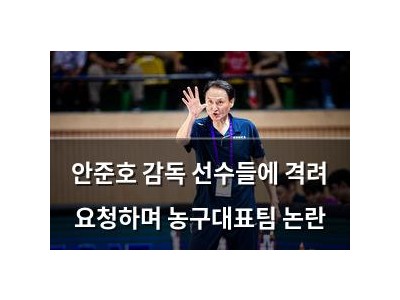 안준호 감독 선수들에 격려 요청하며 농구대표팀 논란