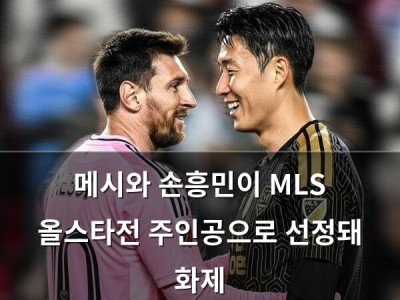 메시와 손흥민이 MLS 올스타전 주인공으로 선정돼 화제