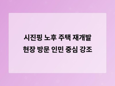 시진핑이 노후 주택 재개발을 직접 강조하며 민생 문제 해결 촉구