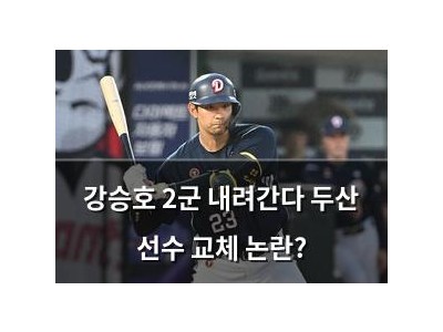 강승호 2군 내려간다 두산 선수 교체 논란?