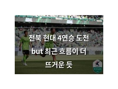전북 현대 4연승 도전 but 최근 흐름이 더 뜨거운 듯