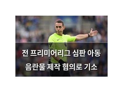전 프리미어리그 심판 아동 음란물 제작 혐의로 기소