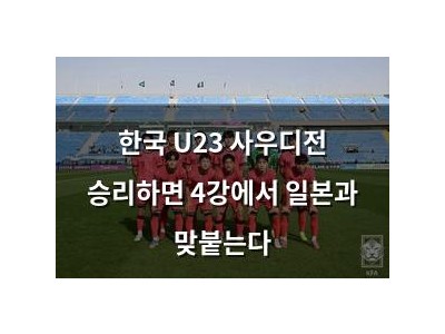 한국 U23 사우디전 승리하면 4강에서 일본과 맞붙는다