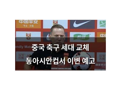 중국 축구 세대 교체 동아시안컵서 이변 예고