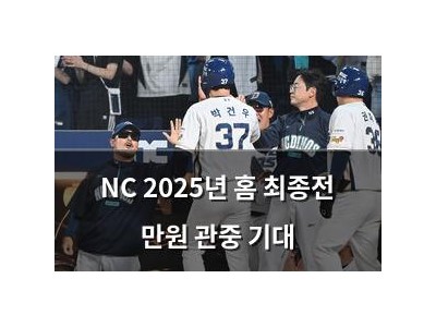 NC 2025년 홈 최종전 만원 관중 기대
