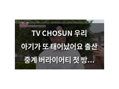 TV CHOSUN 우리 아기가 또 태어났어요 출산 중계 버라이어티 첫 방송