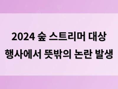 2024 숲 스트리머 대상 행사에서 뜻밖의 논란 발생
