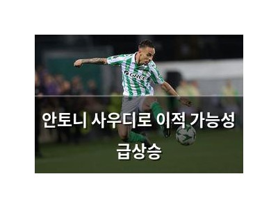 안토니 사우디로 이적 가능성 급상승