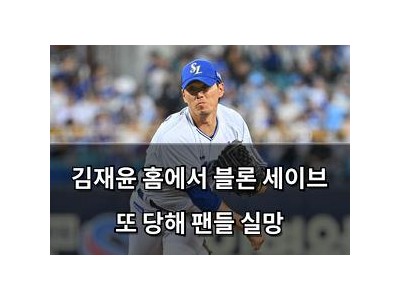 김재윤 홈에서 블론 세이브 또 당해 팬들 실망